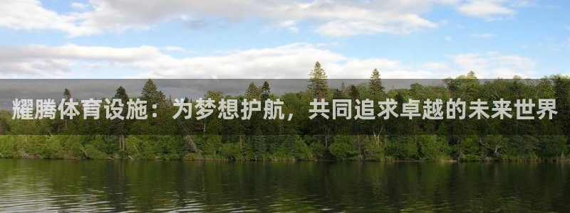 意昂4集团官网首页：耀腾体育设施：为梦想护航，共同追