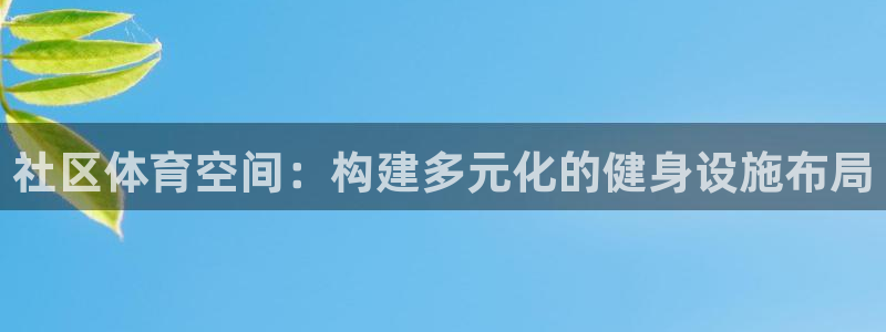 意昂体育4招商电话号码查询：社区体育空间：构建多元化