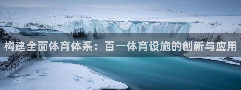意昂体育4软件：构建全面体育体系：百一体育设施的创新与应用