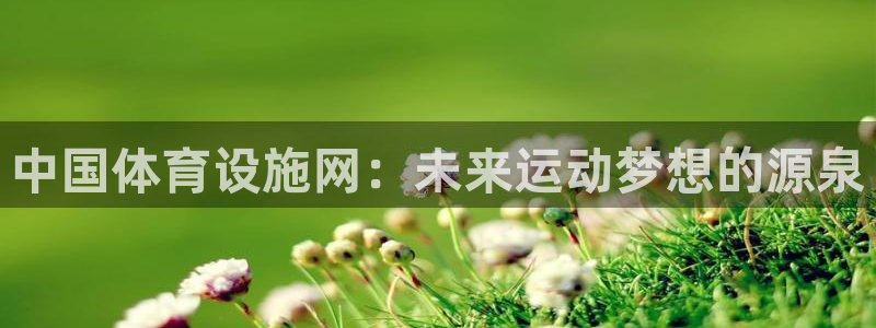 意昂体育4招商电话地址：中国体育设施网：未来运动梦想