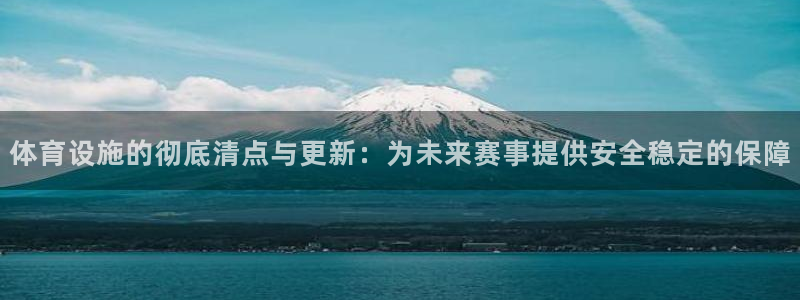 意昂体育4平台注册流程视频：体育设施的彻底清点与更新
