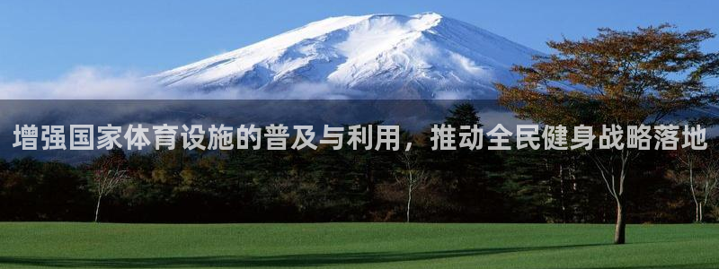 意昂4娱乐代理怎么样：增强国家体育设施的普及与利用，