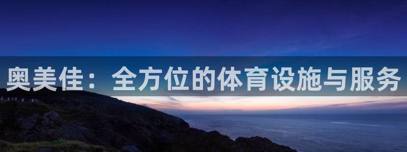 意昂体育4平台注册流程视频：奥美佳：全方位的体育设施