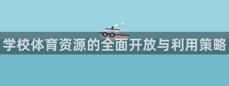意昂4五金厂：学校体育资源的全面开放与利用策略