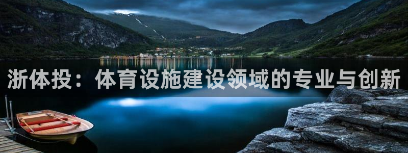 意昂体育4招商电话是多少：浙体投：体育设施建设领域的