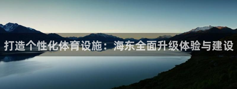 意昂体育4平台是正规平台吗：打造个性化体育设施：海东