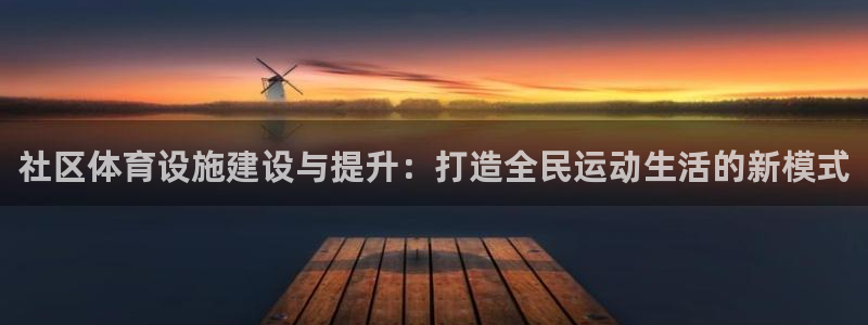 意昂体育4招商电话地址是多少：社区体育设施建设与提升