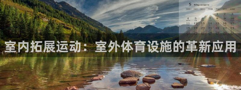 意昂4娱乐网站：室内拓展运动：室外体育设施的革新应用